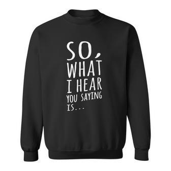 So What I Hear You Saying Is Funny Social Worker Sweatshirt | Mazezy