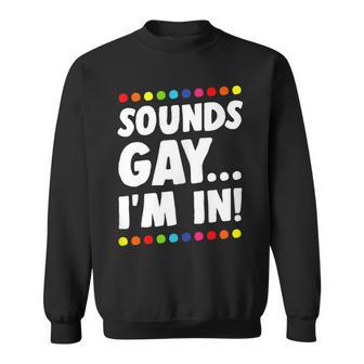 Sounds Gay Im In Funny Gay Pride Stuff Lgbtq New Sweatshirt - Thegiftio UK