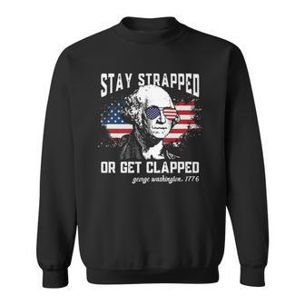 Stay Strapped Or Get Clapped George Washington 4Th Of July Sweatshirt | Mazezy