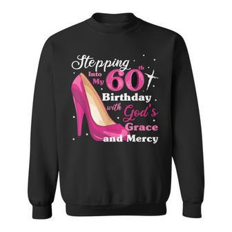 Stepping Into My 60Th Birthday With Gods Grace And Mercy  Sweatshirt