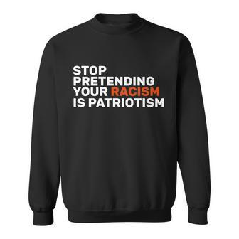Stop Pretending Your Racism Is Patriotic V2 Sweatshirt - Monsterry UK
