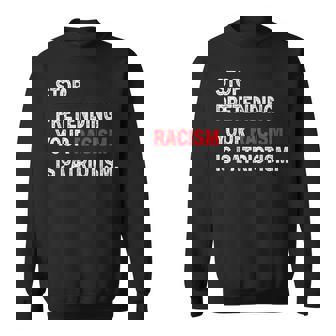 Stop Pretending Your Racism Is Patriotism V10 Sweatshirt - Thegiftio