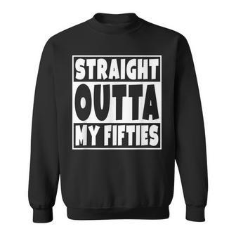 Straight Outta My Fifties 60 Years Old 60Th Birthday Gift Sweatshirt - Seseable