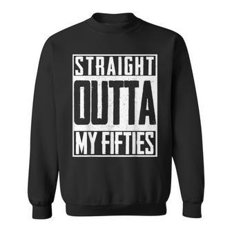 Straight Outta My Fifties 60Th Birthday Gift Party Bd Sweatshirt - Seseable