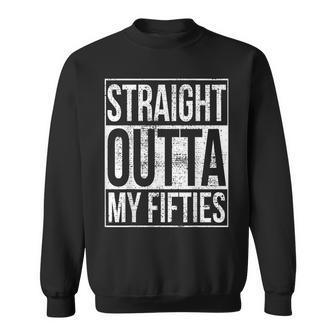 Straight Outta My Fifties 60Th Birthday V2 Sweatshirt - Seseable