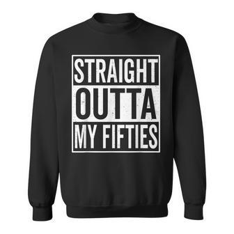 Straight Outta My Fifties 6Oth Birthday Gift Sweatshirt - Seseable