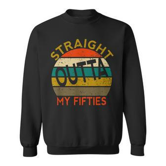 Straight Outta My Fifties Funny 50Th Birthday Gift Sweatshirt - Seseable