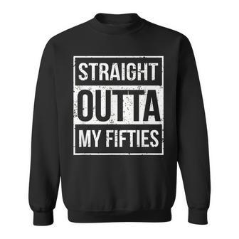 Straight Outta My Fifties Funny 60Th Birthday Gift V2 Sweatshirt - Seseable