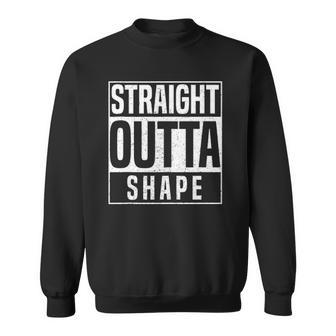 Straight Outta Shape Fitness Workout Gym Weightlifting Gift Sweatshirt | Mazezy
