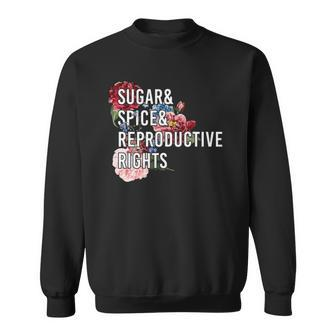 Sugar And Spice And Reproductive Rights For Women Sweatshirt