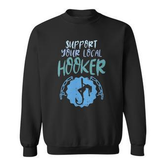 Support Your Local Hooker Funny Fishing Fisherman Men Gift Sweatshirt