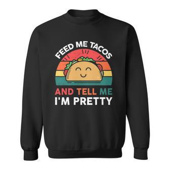 Taco Feed Me Tacos & Tell Me Im Pretty Sweatshirt | Mazezy
