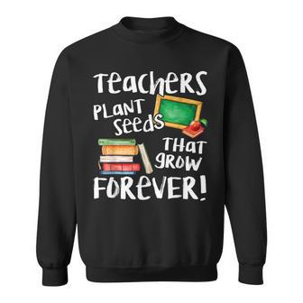 Teachers Plant Seeds That Grow Forever Cute Sweatshirt - Thegiftio UK