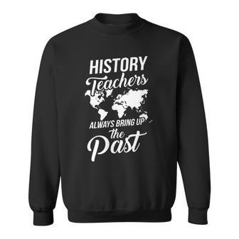 Teaching Education History Teachers Always Bring Up The Past Sweatshirt - Thegiftio UK