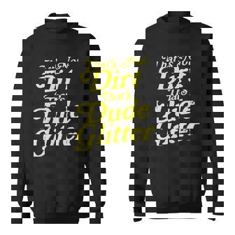 Thats Not Dirt Thats Dude Glitter Funny Dad Fathers Day Sweatshirt | Mazezy