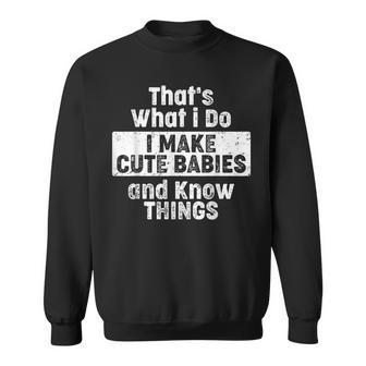 Thats What I Do I Make Cute Babies And Know Things Sweatshirt - Thegiftio UK