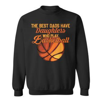 The Best Dads Have Daughters Who Play Basketball Fathers Day Sweatshirt - Seseable