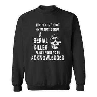The Effort I Put Into Not Being A Serial Killer Funny Skull Sweatshirt | Mazezy