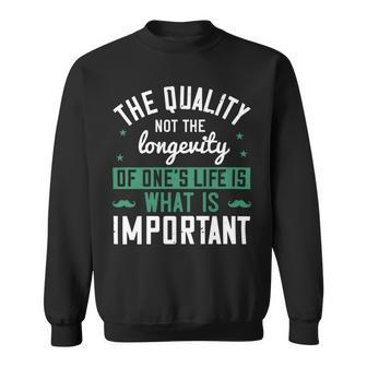 The Quality Not The Longevity Of Ones Life Is What Is Important Papa T-Shirt Sweatshirt - Monsterry