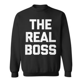 The Real Boss Funny Saying Sarcastic Novelty Humor Sweatshirt - Thegiftio UK