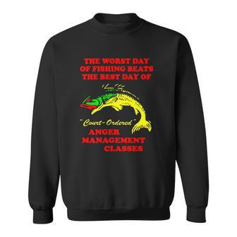 The Worst Day Of Fishing Beats The Best Day Of Court Ordered Anger Management Classes Sweatshirt | Mazezy