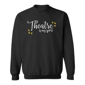 Theatre Is My Sport Funny Thespian Acting Actor Musical Tee Sweatshirt | Mazezy DE