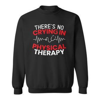 Theres No Crying In Physical Therapy Physiotherapy Pt Sweatshirt | Mazezy