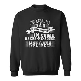 They Call Me Dad Because Partner In Crime Makes Me Sound Like A Bad Influence Fathers Day T Shirts Sweatshirt - Monsterry