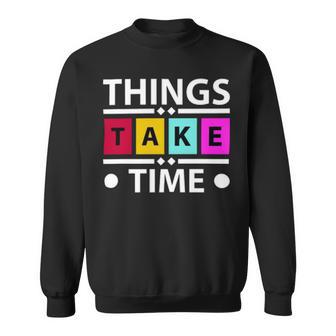 Things Take Time 772 Trending Shirt Sweatshirt | Favorety