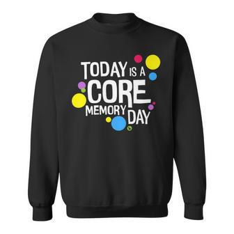 Today Is A Core Memory Day For Men Women & Kids 258 Trending Shirt Sweatshirt | Favorety AU