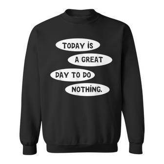 Today Is A Great Day To Do Nothing Sweatshirt - Thegiftio