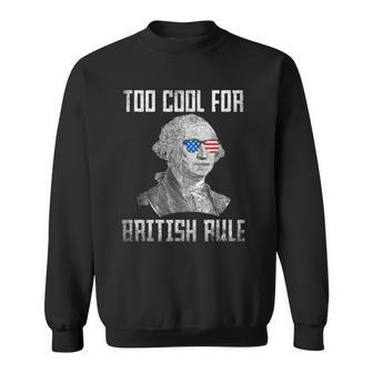 Too Cool For British Rule 4Th Of July George Washington Sweatshirt | Mazezy