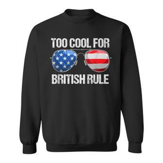 Too Cool For British Rule American Flag Fourth 4Th Of July Sweatshirt - Seseable