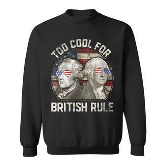 Too Cool For British Rule Washington Hamilton 4Th Of July Sweatshirt - Seseable