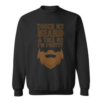 Touch My Beard And Tell Me Im Pretty 287 Shirt Sweatshirt | Favorety