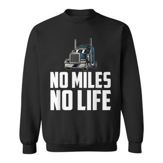 Truck Driver Funny Big Trucking Trucker - No Miles No Life Sweatshirt - Thegiftio UK