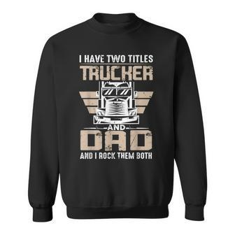 Trucker And Dad Quote Semi Truck Driver Mechanic Funny  Sweatshirt