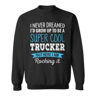 Trucker Gifts I Never Dreamed Funny Appreciation Trucker Sweatshirt - Thegiftio UK
