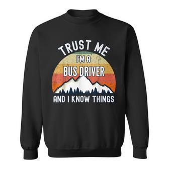 Trust Me Im A Bus Driver And I Know Things Sweatshirt - Thegiftio UK