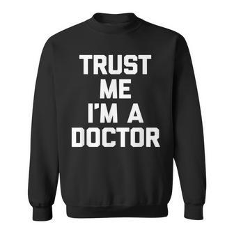 Trust Me Im A Doctor Funny Saying Sarcastic Doctor Sweatshirt - Thegiftio UK