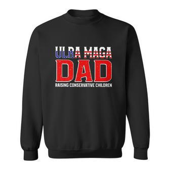 Ultra Maga Dad Raising Conservative Children Father’S Day Sweatshirt | Mazezy