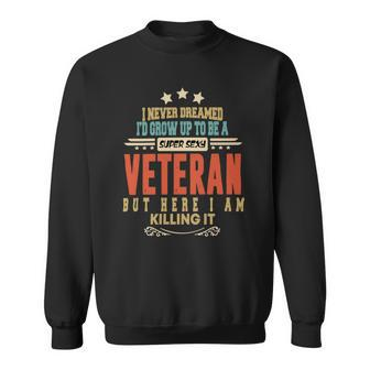 Veteran Veteran Funny I Never Dreamed Id Grow Up To Be A Sexy Veteran 207 Navy Soldier Army Military Sweatshirt - Monsterry CA