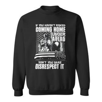 Veteran Veterans Day If You Havent Risked Coming Home Under A Flag 367 Navy Soldier Army Military Sweatshirt - Monsterry
