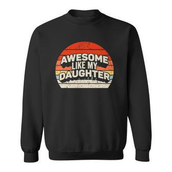 Vintage Awesome Like My Daughter Fathers Day Gift Dad Sweatshirt | Mazezy