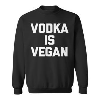 Vodka Is Vegan Funny Saying Sarcastic Novelty Humor Sweatshirt - Thegiftio UK