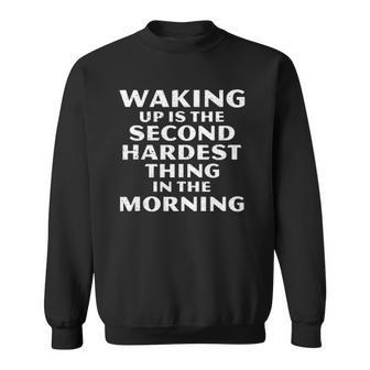 Waking Up Is The Second Hardest Thing In The Morning Sweatshirt | Mazezy