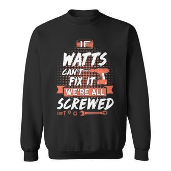 Watts Name Gift If Watts Cant Fix It Were All Screwed Sweatshirt - Seseable
