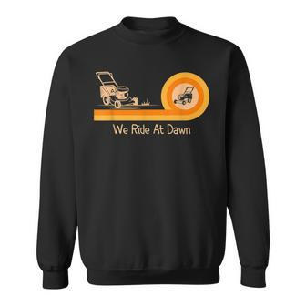 We Ride At Dawn Lawnmower Lawn Mowing Funny Dad Mens Sweatshirt - Thegiftio UK