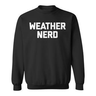 Weather Nerd  Funny Weatherman Meteorologist Weather  Sweatshirt