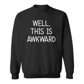 Well This Is Awkward Funny Jokes Sarcastic Sweatshirt | Mazezy